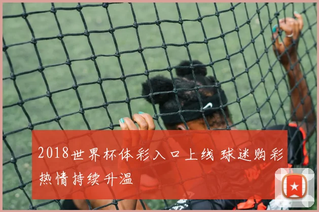 2018世界杯体彩入口上线 球迷购彩热情持续升温