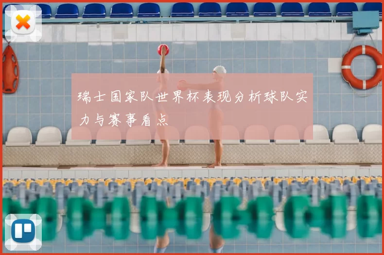 瑞士国家队世界杯表现分析球队实力与赛事看点