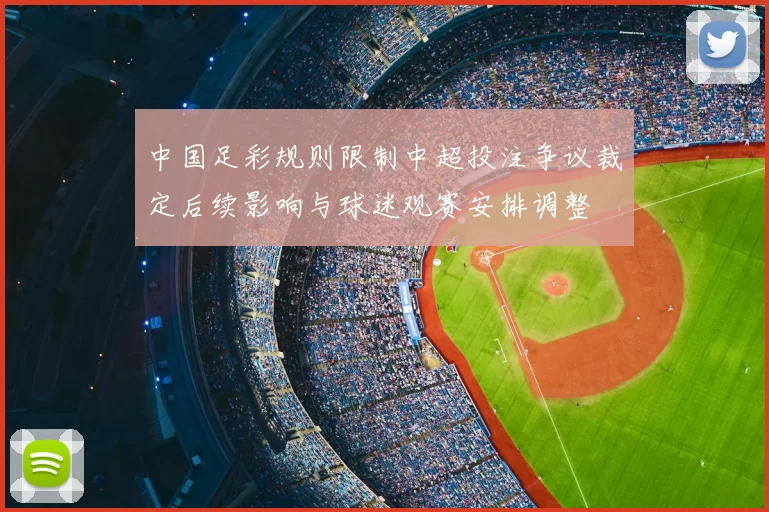 中国足彩规则限制中超投注争议裁定后续影响与球迷观赛安排调整