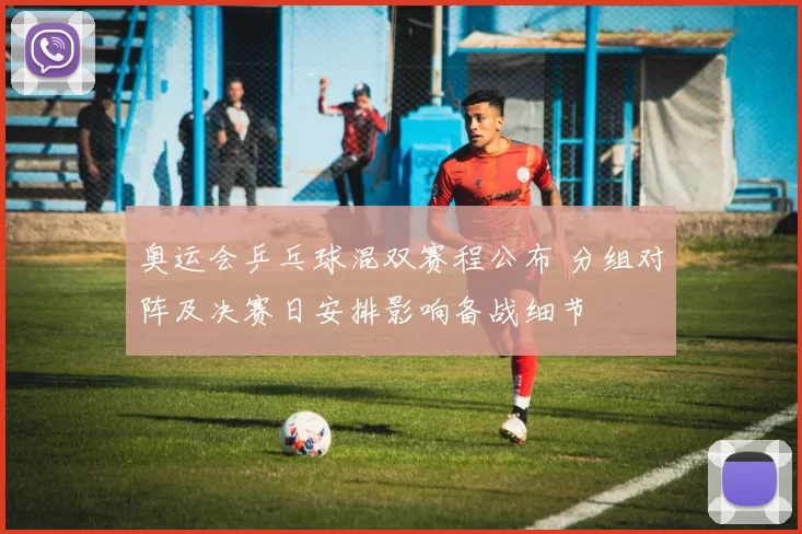 奥运会乒乓球混双赛程公布 分组对阵及决赛日安排影响备战细节