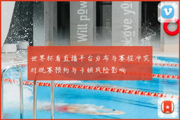 世界杯看直播平台分布与赛程冲突对观赛预约与卡顿风险影响